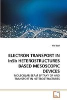 ELECTRON TRANSPORT IN InSb HETEROSTRUCTURES BASED MESOSCOPIC DEVICES: MOLECULAR BEAM EPITAXY OF AND TRANSPORT IN HETEROSTRUCTURES 3639179188 Book Cover