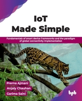 IoT Made Simple: Fundamentals of smart device frameworks and the paradigm of global connectivity implementation (English Edition) 9365891256 Book Cover