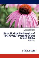 Ethnofloristic Biodiversity of Bhanavad, Jamjodhpur and Lalpur Taluka: Biodiversity 3847346806 Book Cover