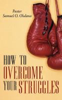 How to Overcome Your Struggles 1434375110 Book Cover