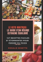 LE KETO MAÎTRISE: LE GUIDE D'UN RÉGIME CETOGENE ÉQUILIBRÉ: 147 Recettes faciles et étonnantes pour perdre du poids B08Q6Y966P Book Cover