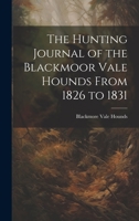The Hunting Journal of the Blackmoor Vale Hounds From 1826 to 1831 1022718789 Book Cover
