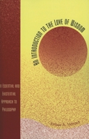 An Introduction to the Love of Wisdom: An Essential and Existential Approach to Philosophy 0761830065 Book Cover