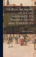 The Real Meaning of Social Insurance; Its Present Status and Tendencies 1014467624 Book Cover