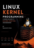 Linux Kernel Programming: A Hands-On Guide to Building, Modifying, and Debugging B0HB1F33JY Book Cover