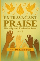 Extravagant Praise: Worship and Exhaltation From A to Z B0FBMJ1Y19 Book Cover