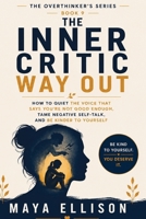The Inner Critic Way Out: How to Quiet the Voice That Says You’re Not Good Enough, Tame Negative Self-Talk, and Be Kinder to Yourself (The Overthinker’s Series) B0H9VNPGVN Book Cover