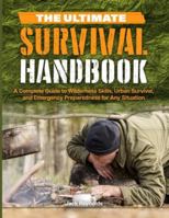 THE ULTIMATE SURVIVAL HANDBOOK: A Complete Guide to Wilderness Skills, Urban Survival, and Emergency Preparedness for Any Situation B0G3M1Z9N5 Book Cover