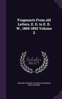 Fragments from old letters, E. D. to E. D. W., 1869-1892 Volume 2 117808244X Book Cover