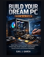 Build Your Dream PC From Scratch: Master Modern Computer Assembly, Hardware Compatibility, Firmware Setup, Storage Configuration, Cooling Solutions, ... Optimization (Applied Systems Engineering) B0HBC3GC5B Book Cover