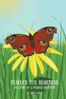 Peacock the Beautiful: The Story of a Peacock Butterfly 1512225355 Book Cover