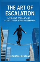 THE ART OF ESCALATION NAVIGATING COURAGE AND CLARITY IN THE MODERN WORKPLACE 9334456965 Book Cover