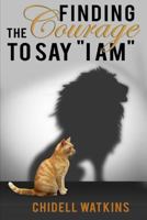 Finding the Courage to Say I Am 1545354820 Book Cover
