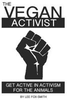 The Vegan Activist: Get Active In Activism For The Animals 1718085591 Book Cover