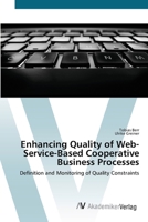 Enhancing Quality of Web-Service-Based Cooperative Business Processes: Definition and Monitoring of Quality Constraints 363941148X Book Cover