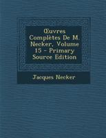 Oeuvres Compl�tes de M. Necker, Vol. 15 (Classic Reprint) 2013371578 Book Cover
