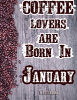 Cofee Lovers Are Born In January Notebook: Ruled Notebook For Coffee Lovers Born In January 120 White Lined Pages Great Birthday And Christmas Gift 1673994873 Book Cover