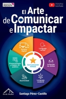 El Arte de Comunicar e Impactar: Transforma tu comunicación en un gran poder empleando estrategias para hablar, conectar y persuadir - Con ejercicios, ... y plantillas adaptables (Spanish Edition) 3989292390 Book Cover