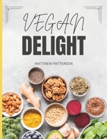 Vegan Delight Cookbook for Beginners - Simple and Flavorful Recipes to Nourish Your Body and Soul B0C6BSW386 Book Cover