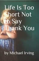 Life Is Too Short Not to Say Thank You B098DMPCSR Book Cover