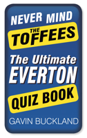 Never Mind the Toffees: The Ultimate Everton Quiz Book 0750953551 Book Cover