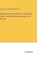 Napoléon Ier, Mme de Staël et les émigrés de Coppet; Suivi du Château de Divonne et ses environs 3382742659 Book Cover