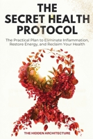 The Secret Health Protocol: The Practical Plan to Eliminate Inflammation, Restore Energy, and Reclaim Your Health B0FKMH5FPY Book Cover