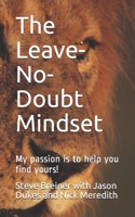 The Leave-No-Doubt Mindset: My passion is to help you find yours! B089M3XZR7 Book Cover