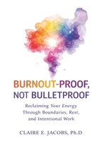 Burnout Proof, Not Bullet Proof: Reclaiming Your Energy Through Boundaries, Rest, and Intentional Work Design B0GSZ9F12S Book Cover
