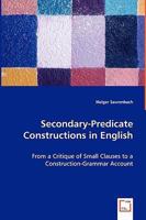 Secondary-Predicate Constructions in English - From a Critique of Small Clauses to a Construction-Grammar Account 3639022386 Book Cover