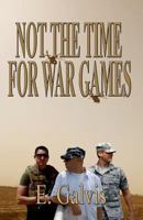 Not The Time For War Games 146119945X Book Cover