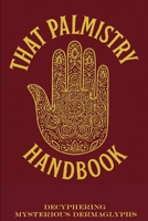 THAT PALMISTRY HANDBOOK: Insights of an Intuitive Palm Reader Interpreting Mysterious Dermaglyphs B0F3W1BY1T Book Cover