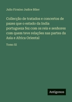 Collecção de tratados e concertos de pazes que o estado da India portugueza fez com os reis e senhores com quem teve relações nas partes da Asia e Africa Oriental: Tomo XI (Portuguese Edition) 3563935793 Book Cover