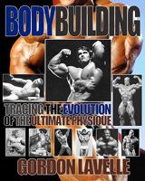 Bodybuilding: Tracing the Evolution of the Ultimate Physique 0578084503 Book Cover