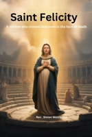 Saint Felicity: A mother who trusted God even in the face of death B0GT4W8BH6 Book Cover