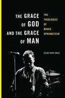The Grace of God and the Grace of Man: The Theologies of Bruce Springsteen 0692718516 Book Cover