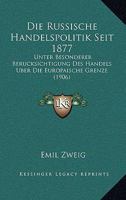 Die Russische Handelspolitik Seit 1877: Unter Besonderer Berucksichtigung Des Handels Uber Die Europaische Grenze (1906) 1161124039 Book Cover