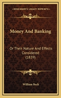 Money And Banking: Or Their Nature And Effects Considered 1164883917 Book Cover