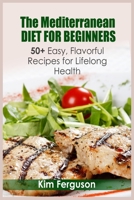 The Mediterranean Diet for Beginners: 50+ Easy, Flavorful Recipes for Lifelong Health 3755777630 Book Cover