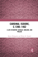 Cardinal Isidore (C.1390-1462): A Late Byzantine Scholar, Warlord, and Prelate 0367592320 Book Cover