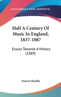 Half a Century of Music in England, 1837-1887. Essays Towards a History 1141330717 Book Cover