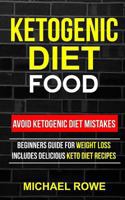 Ketogenic Diet Food: Avoid Ketogenic Diet Mistakes: Beginners Guide for Weight Loss: Includes Delicious Ketogenic Diet Recipes: Quick and Easy Ketogenic Cooking 1548656704 Book Cover