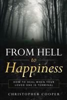 From Hell to Happiness: How to Heal When a Loved One is Terminal 1979335427 Book Cover