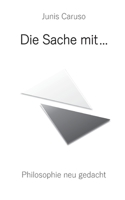 Die Sache mit ...: Philosophie neu gedacht 3752685247 Book Cover