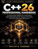 C++26 Professional Handbook: A Complete Guide to Modern C++ Programming, Object-Oriented Design, STL, Templates, Concurrency, Performance, and Software Development B0HK3MLSCQ Book Cover