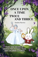 ONCE UPON A TIME TWICE AND THRICE: Fears and Dreams of Characters in Fairy Tales and Children's Stories B0F21N2QWL Book Cover