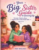 Your Big Sister Guide to Growing Up: A Tween Girl’s Guide to Puberty, Periods, Boys, Digital Life, Confidence & Healthy Habits (Ages 9–14) B0GZGTTW6L Book Cover