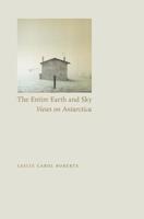 The Entire Earth and Sky: Views on Antarctica 0803216173 Book Cover