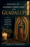 NOVENE ZU UNSERER LIEBEN FRAU VON GUADALUPE: 9 Tage Gebet für Hoffnung, Heilung und göttliche Gunst (German Edition) B0HDJ5KZ2N Book Cover