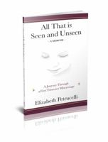 All That is Seen and Unseen: A Journey Through a First Trimester Miscarriage 0985171308 Book Cover